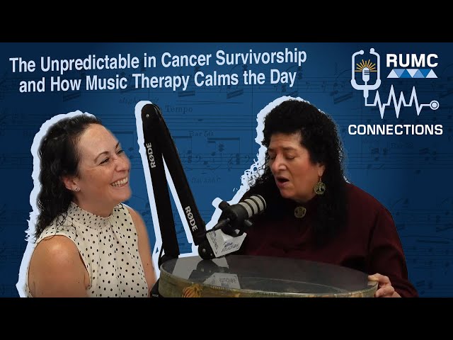RUMC Connections, S2 E12: The Unpredictable in Cancer Survivorship & How Music Therapy Calms the Day