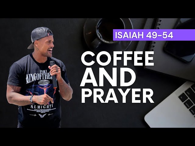 Coffee & Prayer Bible Study June 22, 2024 | Isaiah 49-54 | Andrew F Carter