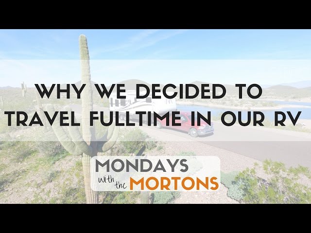 Why We Decided to Live Fulltime in an RV and Travel - Mondays with the Mortons