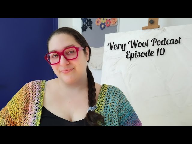 Very Wool Podcast - Episode 10 - many knit and crochet WIP updates, some summer plans