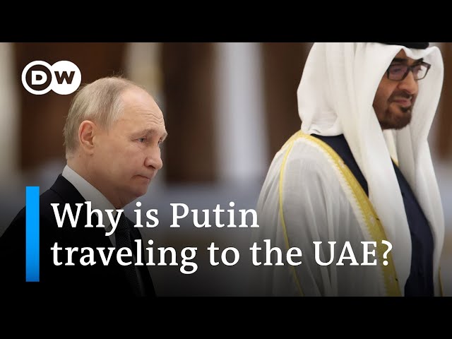 Putin in the Middle East: What is the focus of his visit to the UAE and Saudi Arabia? | DW