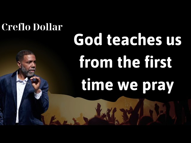 God teaches us from the first time we pray - Creflo Dollar