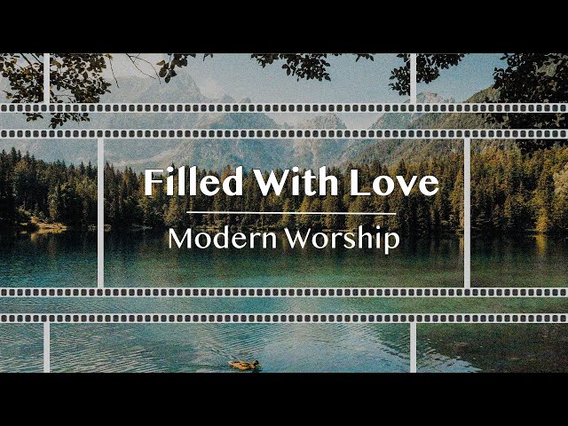 Filled With Love | Modern Worship