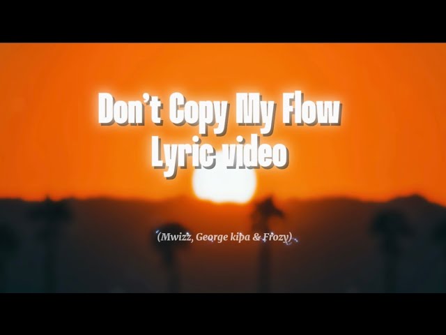 Mwizz, George kipa & Frozy - Don't Copy My Flow (Official Lyric Video)