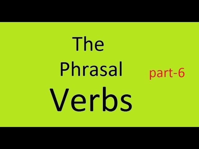 The Phrasal Verbs: Part-6