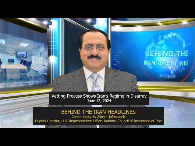 BEHIND THE IRAN HEADLINES: Vetting Process Shows Iran's Regime in Disarray