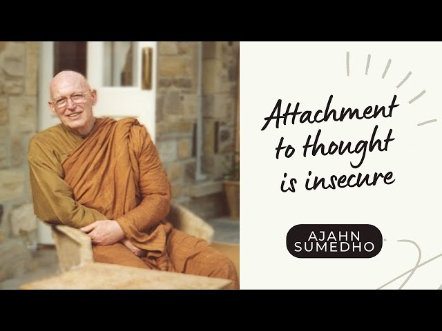 Ajahn Sumedho I Attachment to thought is insecure I 103/108 Talks
