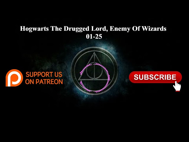 Hogwarts The Drugged Lord, Enemy Of Wizards | 01-25 | Audiobook