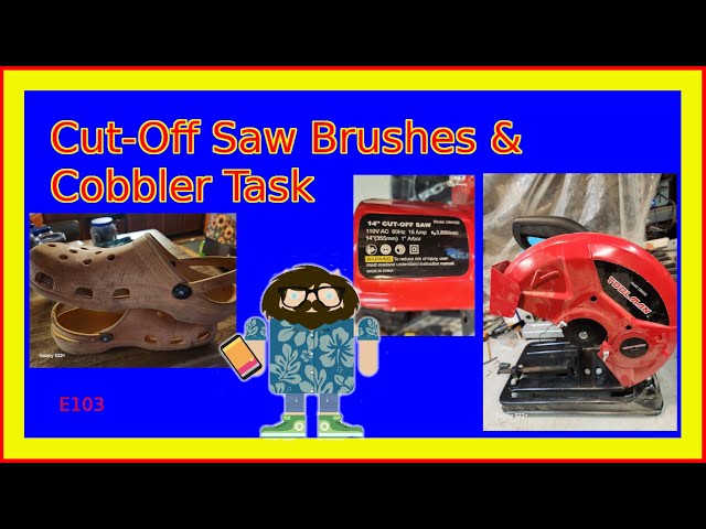 Cut Off Saw Brushes & Cobbler Task