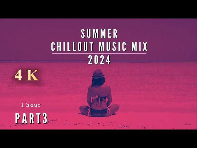 1 h Summer Chillout Music Mix / Part 3  2024 / 4K / house / electronic music
