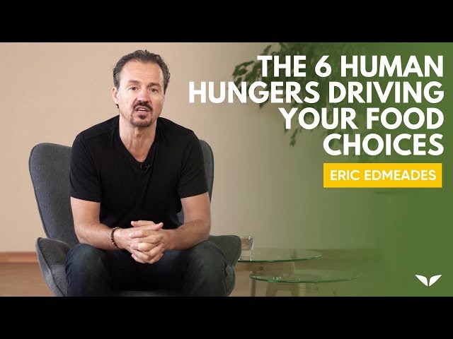 The 6 Human Hungers Driving Your Food Choices | Eric Edmeades