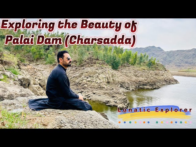 Exploring the beauty of Palai Dam (Charsadda) | A Complete Tour Guide