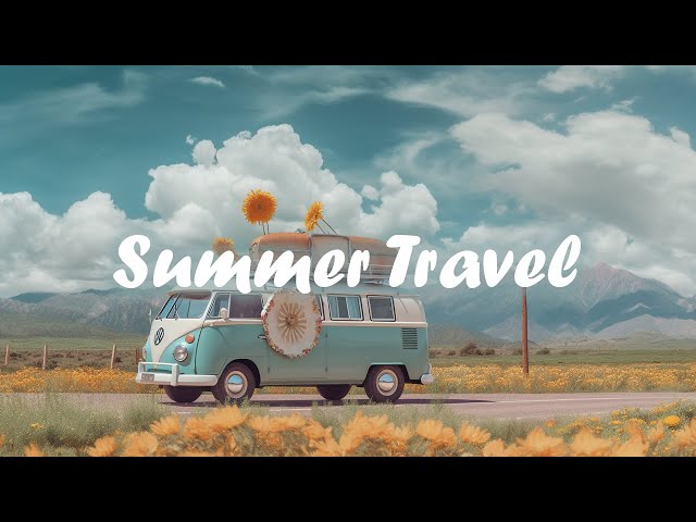 SUMMER TRAVEL 🎵 Greatest Playlist Summer Trip 2024 ~ Enjoy in your summer