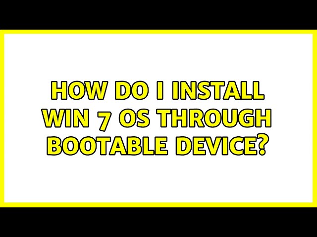 How do I install Win 7 OS through bootable device?