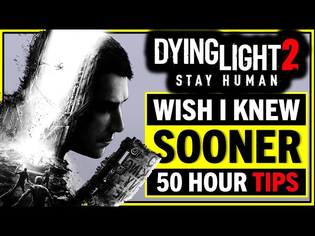 DYING LIGHT 2  - Wish I Knew Sooner - Top Tips After 50 Hours In The Game