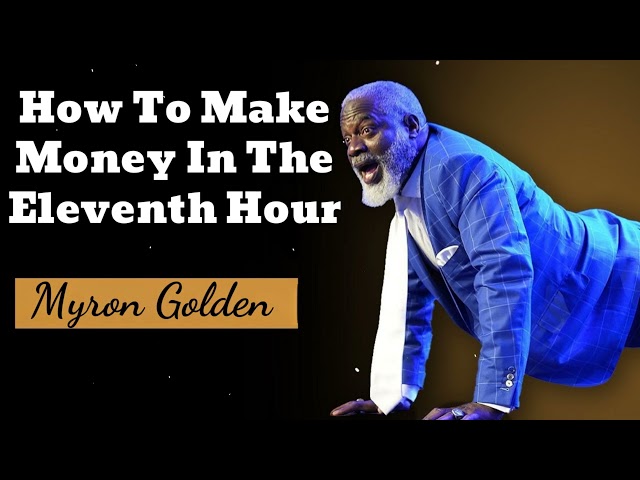 How To Make Money In The Eleventh Hour - Myron Golden, Ph.D.