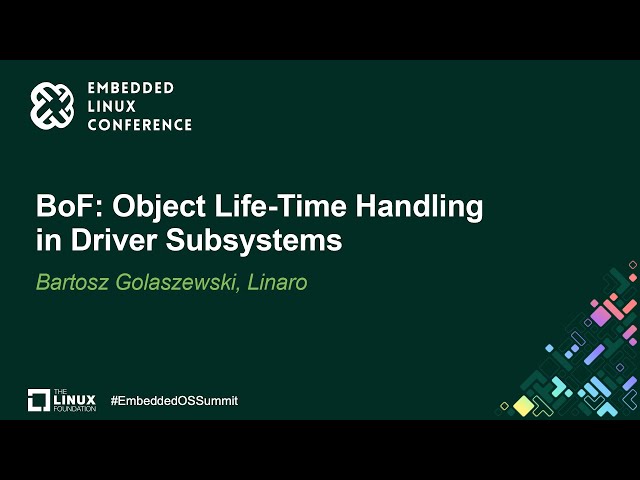 BoF: Object Life-Time Handling in Driver Subsystems - Bartosz Golaszewski, Linaro