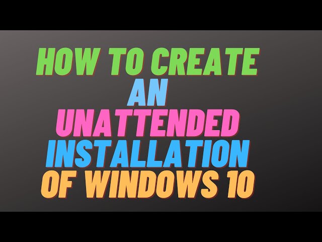 How to Create an Unattended Installation of Windows 10