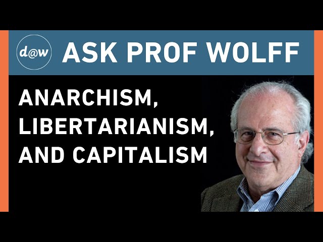 Ask Prof Wolff: Anarchism, Libertarianism, and Capitalism