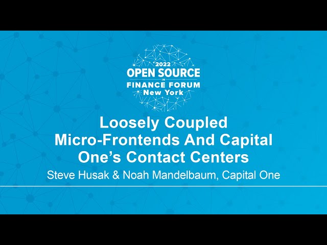 Loosely Coupled - Micro-Frontends And Capital One’s Contact Centers - Steve Husak & Noah Mandelbaum