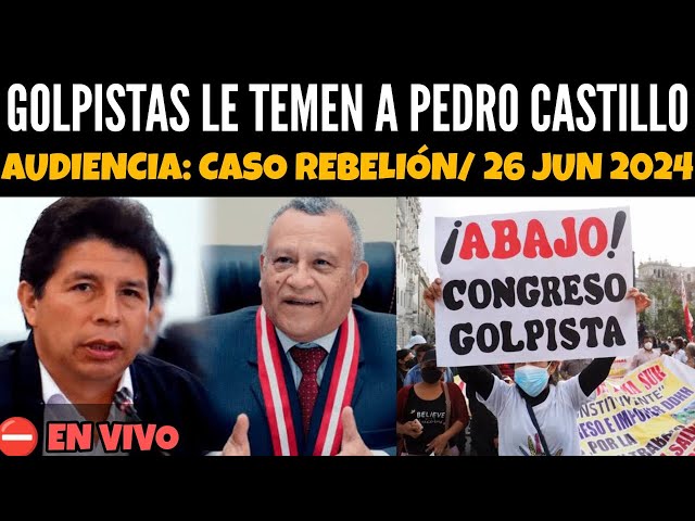 PRESIDENTE PEDRO CASTILLO VS. GOLP1$TAS CORRUPT0$ / AUDIENCIA: CASO REBELIÓN/ EN VIVO 26 JUNIO 2024
