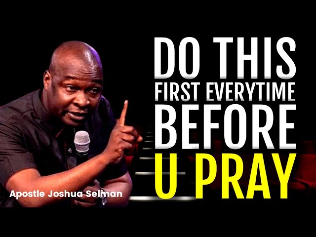EVERYTIME YOU WANT TO PRAY, DO THIS FIRST THING BEFORE YOU BEGIN | Apostle Joshua Selman 2022