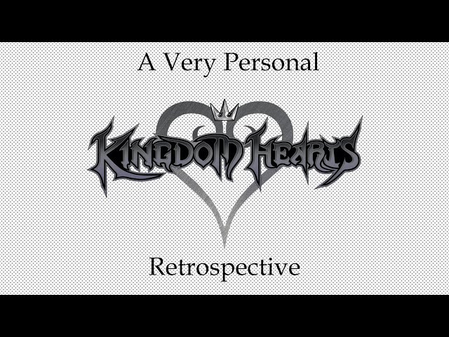A very Personal Kingdom Hearts Retrospective