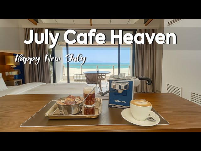 July Cafe Heaven ~ Happy Morning, New July from Positive Jazz + Relax Bossa Nova 🍵🌤️