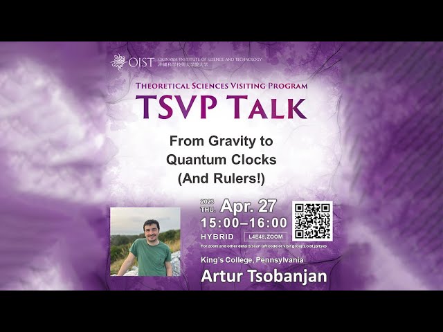 Artur Tsobanjan - From Gravity to Quantum Clocks (And Rulers!) (TSVP Talk at OIST)
