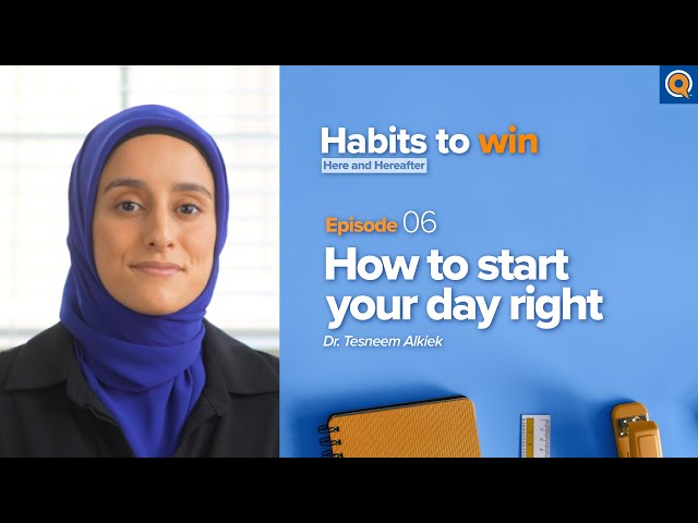 Ep 6: How to Start Your Day Right | Habits to Win Here and Hereafter | Dr. Tesneem Alkiek