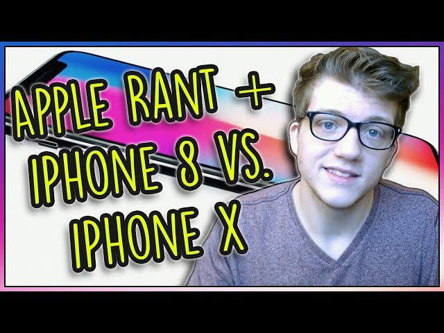Apple Rant + iPhone 8 vs. iPhone X