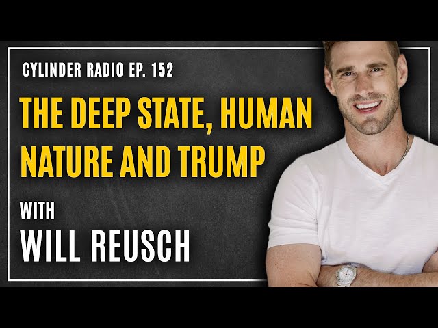 The Deep State, Human Nature & Trump (Solo Podcast with Will) | Cylinder Radio #152
