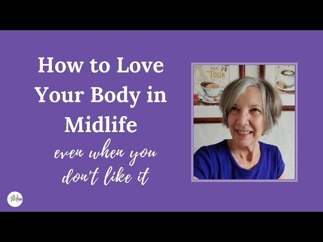 How to Love Your Midlife Body, Even When You Don't Like It