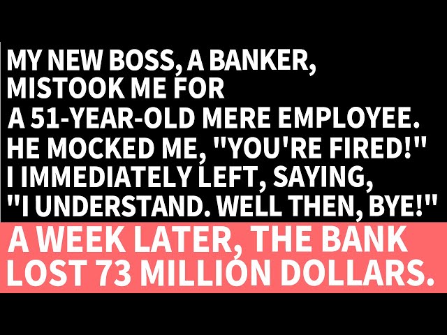 My new boss, a banker, mistook me for just a 51-year-old man, fired me, lost 73 million dollars.