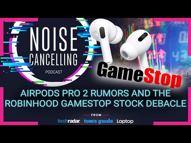 AirPods Pro 2 rumors and the Robinhood GameStop stock debacle | Noise Cancelling Podcast