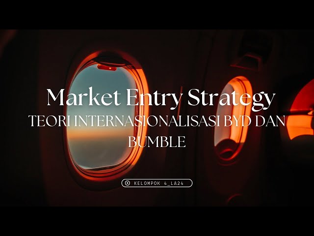 LA24_Kelompok 3_Market Entry Strategy - Teori Internasionalisasi BYD dan Bumble