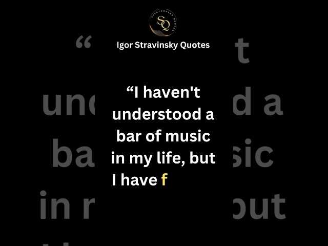 Melodies have eluded my comprehension, yet their emotions have resonated within me.-Igor Stravinsky.