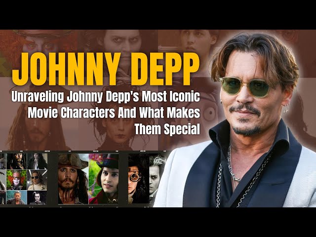 Unraveling Johnny Depp's Most Iconic Movie Characters And What Makes Them Special