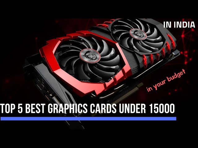 TOP 5 BEST GRAPHICS CARDS UNDER 15000 IN INDIA 2019 | BEST FOR YOUR BUDGET