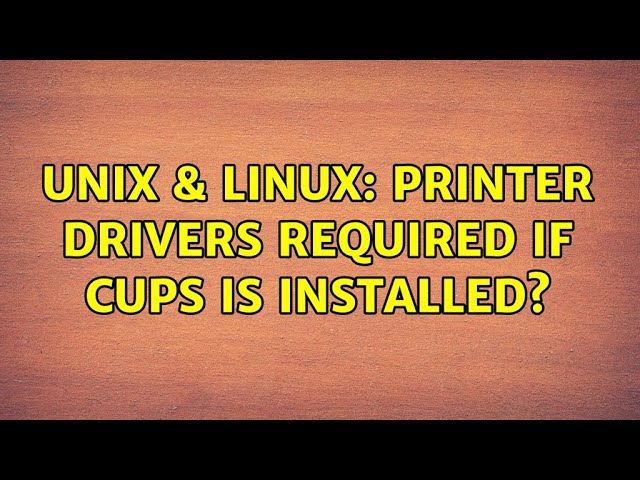 Unix & Linux: printer drivers required if CUPS is installed? (2 Solutions!!)
