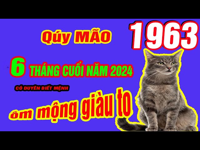 🔴SỰ THẬT TUYỆT VỜI: Quý Mão 1963, Lộc Thần Tài, trúng số liên tiếp cực giàu, 6 Tháng Cuối Năm 2024