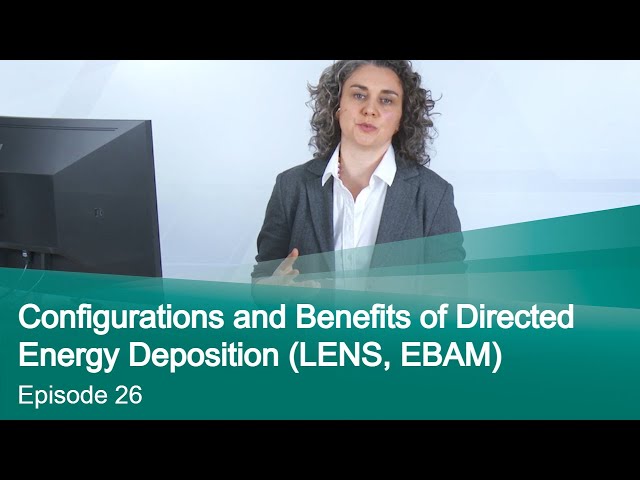 Episode 26: Configurations and Benefits of Directed Energy Deposition (LENS, EBAM)