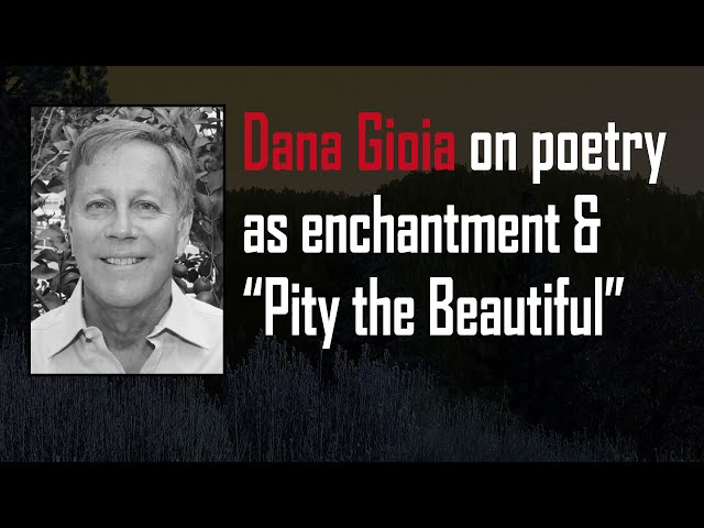 Dana Gioia | Poetry as Enchantment & "Pity the Beautiful"