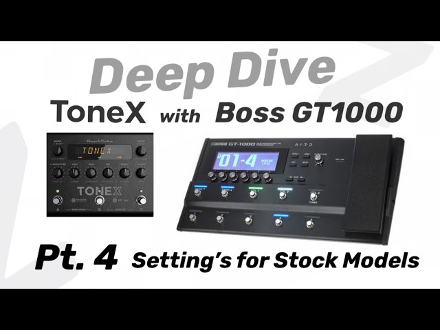 Setting’s for Stock Models: Deep Dive ToneX pedal w/ BOSS GT-1000: pt. 4