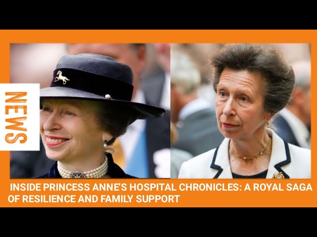 ROYAL REFLECTIONS: PRINCESS ANNE'S HOSPITAL JOURNEY UNVEILED