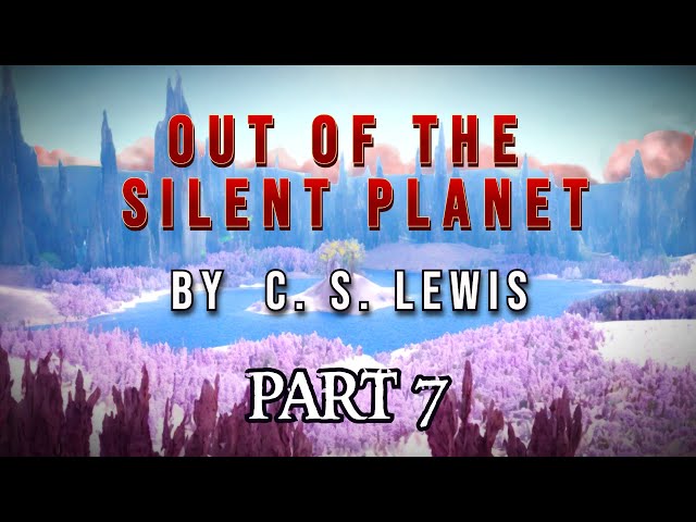 OUT OF THE SILENT PLANET by C. S. LEWIS - A live reading - PART 7 of 8