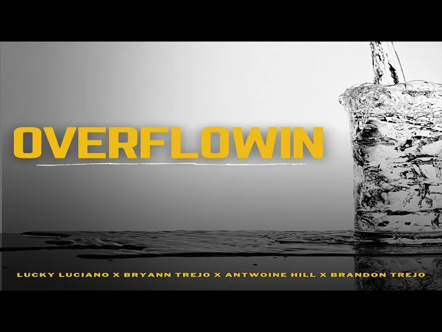 OVER FLOWIN' -Lucky Luciano Bryann T Antwoine Hill Brandon Trejo