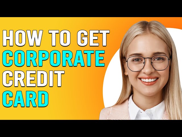 How To Get A Corporate Credit Card (How Do I Get Corporate Credit Card?)