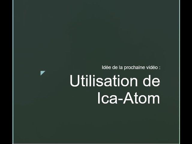 PLAN DE LA PROCHAINE VIDEO : Utilisation de Ica-Atom