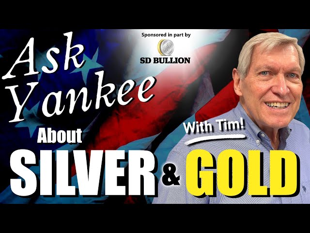 Ask Yankee about Silver & Gold!  (With Guest Bullion Dealer, Tim Marschner)